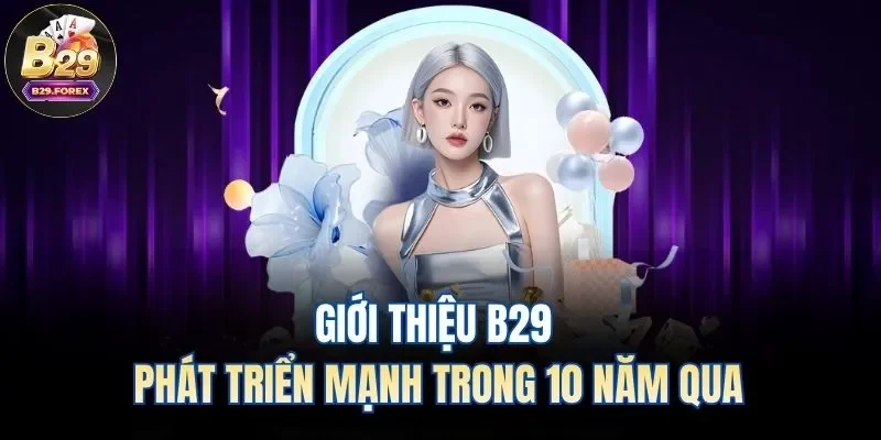 Giới thiệu B29 phát triển mạnh trong 10 năm qua